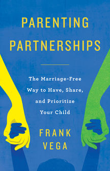 Parenting Partnerships: The Marriage-Free Way to Have, Share, and Prioritize Your Child