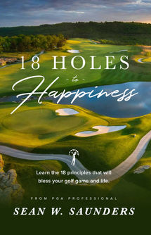 18 Holes to Happiness: Learn the 18 Principles that Will Bless Your Golf Game and Life