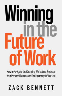 Winning in the Future of Work: How to Navigate the Changing Workplace, Embrace Your Personal Genius, and Find Harmony in Your Life